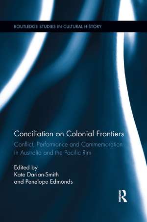 Conciliation on Colonial Frontiers: Conflict, Performance, and Commemoration in Australia and the Pacific Rim de Kate Darian-Smith