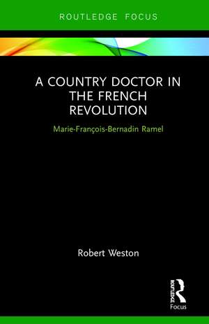 A Country Doctor in the French Revolution: Marie-François-Bernadin Ramel de Robert Weston