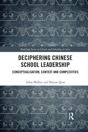 Deciphering Chinese School Leadership: Conceptualisation, Context and Complexities de Allan Walker