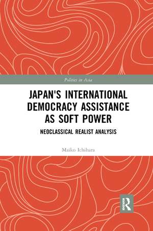 Japan's International Democracy Assistance as Soft Power: Neoclassical Realist Analysis de Maiko Ichihara