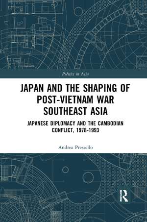 Japan and the shaping of post-Vietnam War Southeast Asia: Japanese diplomacy and the Cambodian conflict, 1978-1993 de Andrea Pressello