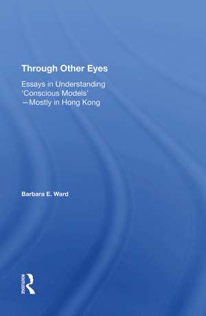 Through Other Eyes: Essays In Understanding ""Conscious Models"" de Barbara E. Ward