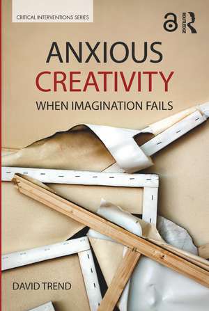 Anxious Creativity: When Imagination Fails de David Trend