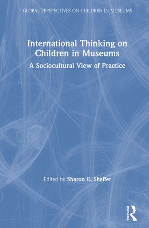 International Thinking on Children in Museums: A Sociocultural View of Practice de Sharon Shaffer