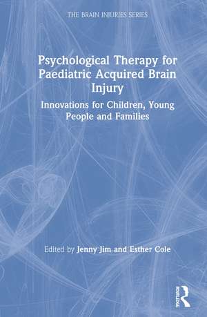 Psychological Therapy for Paediatric Acquired Brain Injury: Innovations for Children, Young People and Families de Jenny Jim