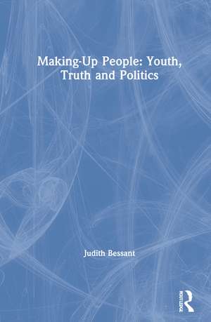 Making-Up People: Youth, Truth and Politics de Judith Bessant