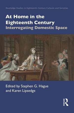 At Home in the Eighteenth Century: Interrogating Domestic Space de Stephen G. Hague