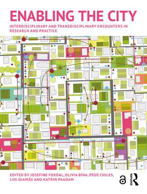 Enabling the City: Interdisciplinary and Transdisciplinary Encounters in Research and Practice de Josefine Fokdal