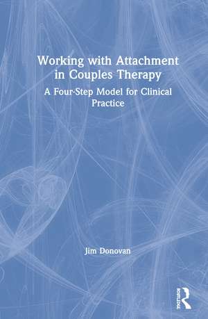 Working with Attachment in Couples Therapy: A Four-Step Model for Clinical Practice de Jim Donovan