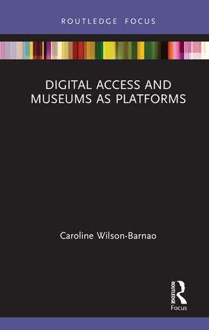 Digital Access and Museums as Platforms de Caroline Wilson-Barnao