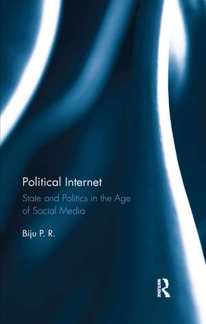 Political Internet: State and Politics in the Age of Social Media de Biju P. R.