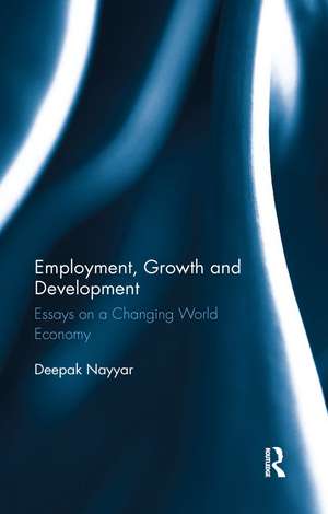 Employment, Growth and Development: Essays on a Changing World Economy de Deepak Nayyar