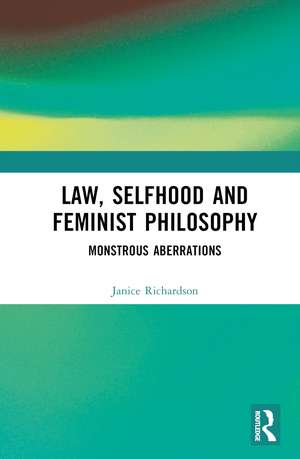 Law, Selfhood and Feminist Philosophy: Monstrous Aberrations de Janice Richardson