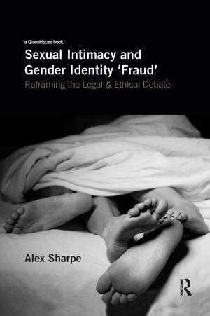 Sexual Intimacy and Gender Identity 'Fraud': Reframing the Legal and Ethical Debate de Alex Sharpe