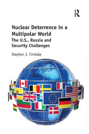 Nuclear Deterrence in a Multipolar World: The U.S., Russia and Security Challenges de Stephen Cimbala