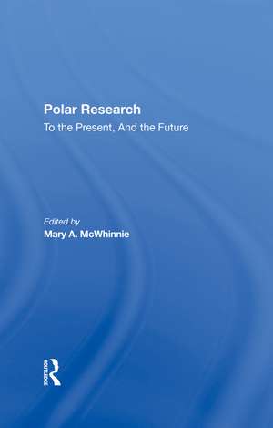 Polar Research: To The Present, And The Future de Mary A. Mcwhinnie