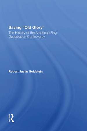 Saving Old Glory: The History Of The American Flag Desecration Controversy de Robert Justin Goldstein