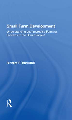 Small Farm Development: Understanding And Improving Farming Systems In The Humid Tropics de Richard R Harwood
