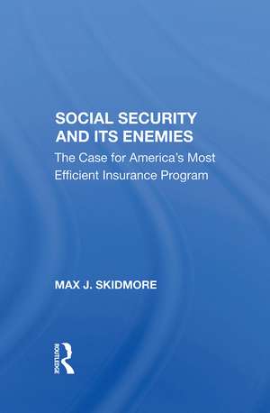 Social Security And Its Enemies: The Case For America's Most Efficient Insurance Program de Max J. Skidmore