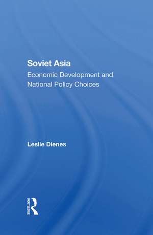 Soviet Asia: Economic Development And National Policy Choices de Leslie Dienes