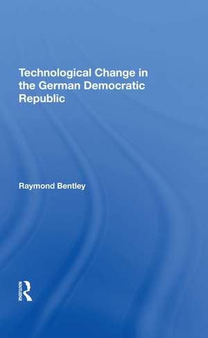 Technological Change In The German Democratic Republic de Raymond Bentley