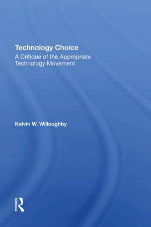 Technology Choice: A Critique Of The Appropriate Technology Movement de Kelvin W Willoughby