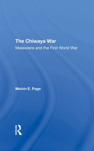 The Chiwaya War: Malawians In The First World War de Melvin E. Page