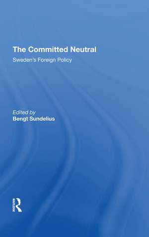 The Committed Neutral: Sweden's Foreign Policy de Bengt A Sundelius