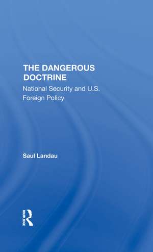 The Dangerous Doctrine: National Security And U.s. Foreign Policy de Saul Landau