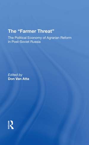 The Farmer Threat: The Political Economy Of Agrarian Reform In Post-Soviet Russia de Donald Van Atta