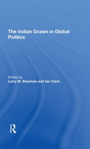 The Indian Ocean In Global Politics de Larry W. Bowman