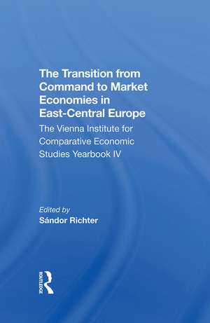 The Transition From Command To Market Economies In Eastcentral Europe: The Vienna Institute For Comparative Economic Studies Yearbook Iv de Sandor Richter