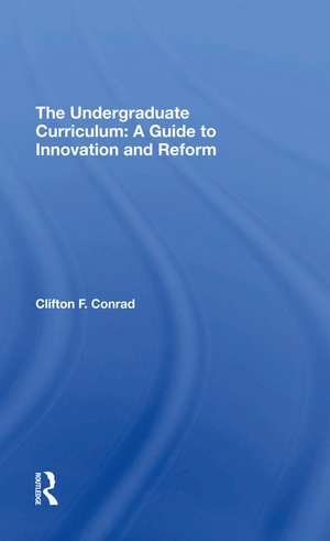 The Undergraduate Curriculum: A Guide To Innovation And Reform de Clifton F. Conrad