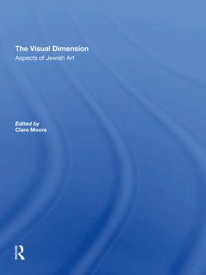 The Visual Dimension: Aspects Of Jewish Art de Clare Moore