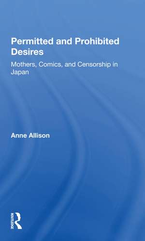 Permitted And Prohibited Desires: Mothers, Comics, And Censorship In Japan de Anne Allison