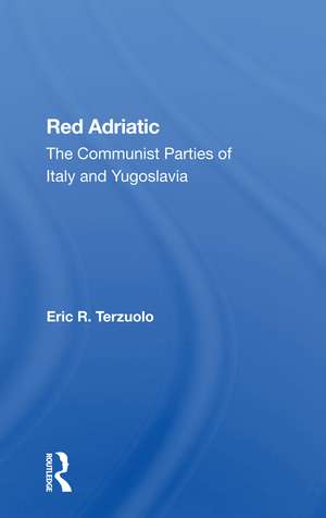 Red Adriatic: The Communist Parties Of Italy And Yugoslavia de Eric R. Terzuolo