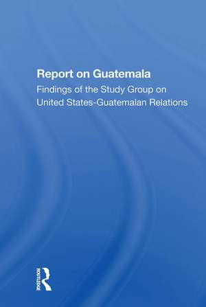 Report On Guatemala: Findings Of The Study Group On United Statesguatemalan Relations de School of Advanced International Studies (SAIS) The Johns Hopkins Foreign Policy Institute