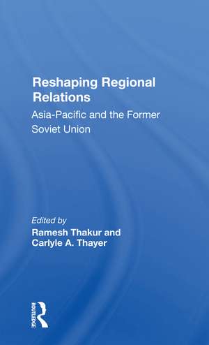 Reshaping Regional Relations: Asiapacific And The Former Soviet Union de Ramesh Thakur