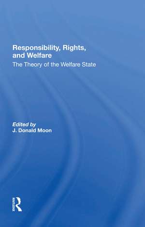 Responsibility, Rights, And Welfare: The Theory Of The Welfare State de J. Donald Moon