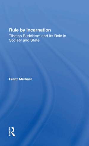 Rule By Incarnation: Tibetan Buddhism And Its Role In Society And State de Franz Michael