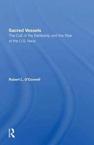 Sacred Vessels: The Cult Of The Battleship And The Rise Of The U.s. Navy de Robert L O'connell