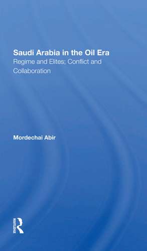 Saudi Arabia In The Oil Era: Regime And Elites; Conflict And Collaboration de Mordechai Abir