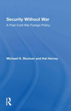 Security Without War: A Postcold War Foreign Policy de Michael Shuman