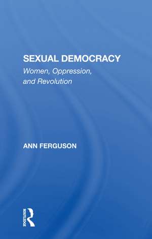 Sexual Democracy: Women, Oppression, And Revolution de Ann Ferguson