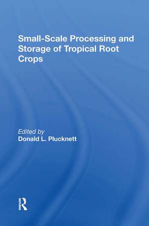 Smallscale Processing And Storage Of Tropical Root Crops de Donald Plucknett