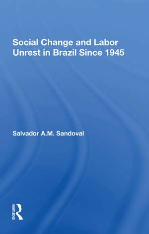 Social Change And Labor Unrest In Brazil Since 1945 de Salvador Sandoval