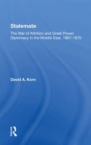 Stalemate: The War Of Attrition And Great Power Diplomacy In The Middle East, 19671970 de David A. Korn