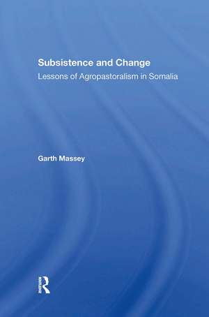 Subsistence And Change: Lessons Of Agropastoralism In Somalia de Garth Massey