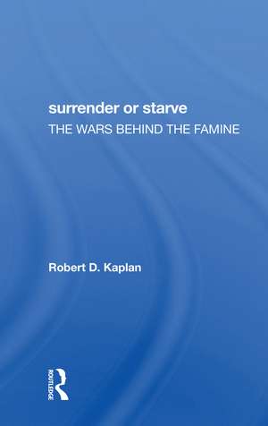 Surrender Or Starve: The Wars Behind The Famine de Robert D Kaplan