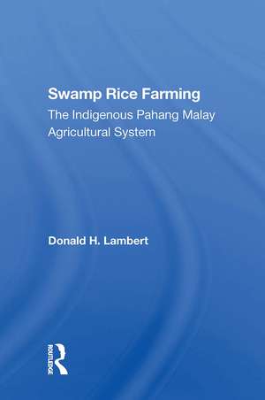 Swamp Rice Farming: The Indigenous Pahang Malay Agricultural System de Donald H Lambert